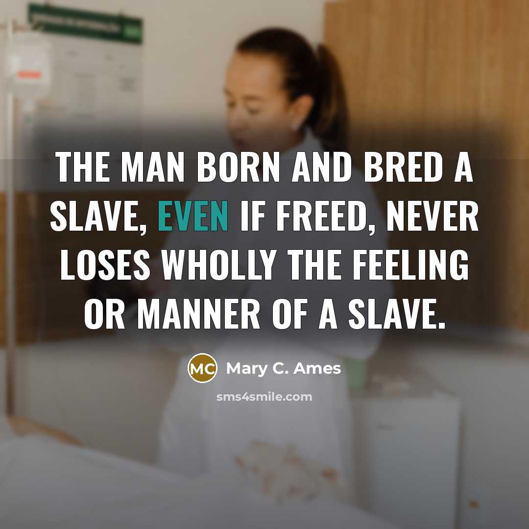 “The man born and bred a slave, even if freed,…” quote by Mary C. Ames