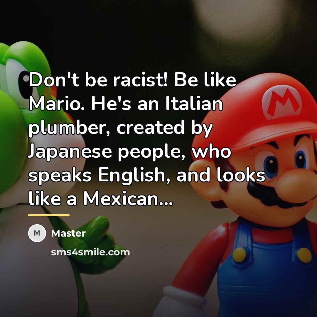 “Don't be racist! Be like Mario. He's an Italian plumber,…” quote by Master
