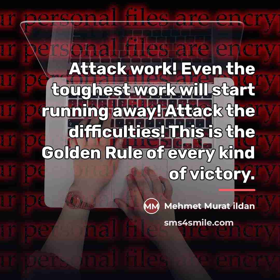 “Attack work! Even the toughest work will start running away!…” quote by Mehmet Murat Ildan