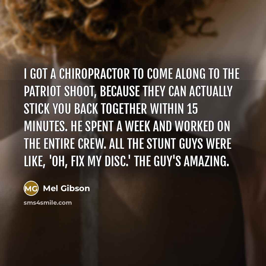 “I got a chiropractor to come along to the Patriot…” quote by Mel Gibson
