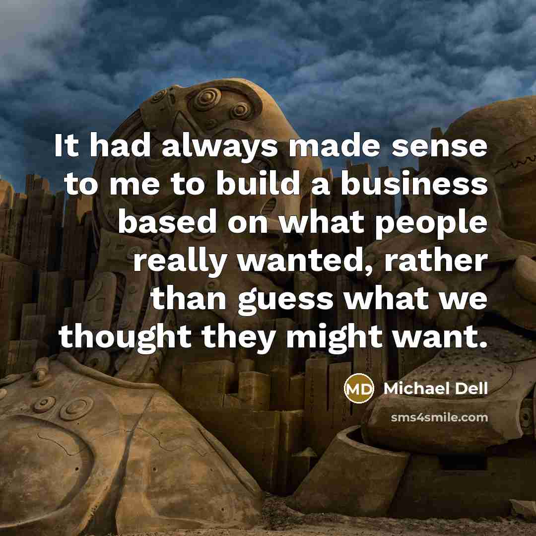 “It had always made sense to me to build a…” quote by Michael Dell