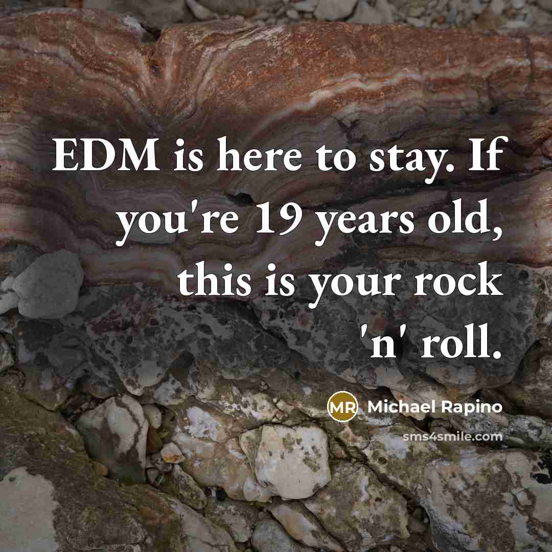 “EDM is here to stay. If you're 19 years old,…” quote by Michael Rapino