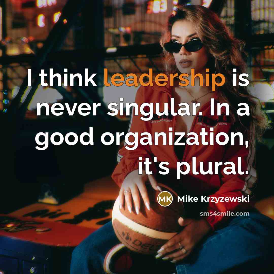 “I think leadership is never singular. In a good organization,…” quote by Mike Krzyzewski