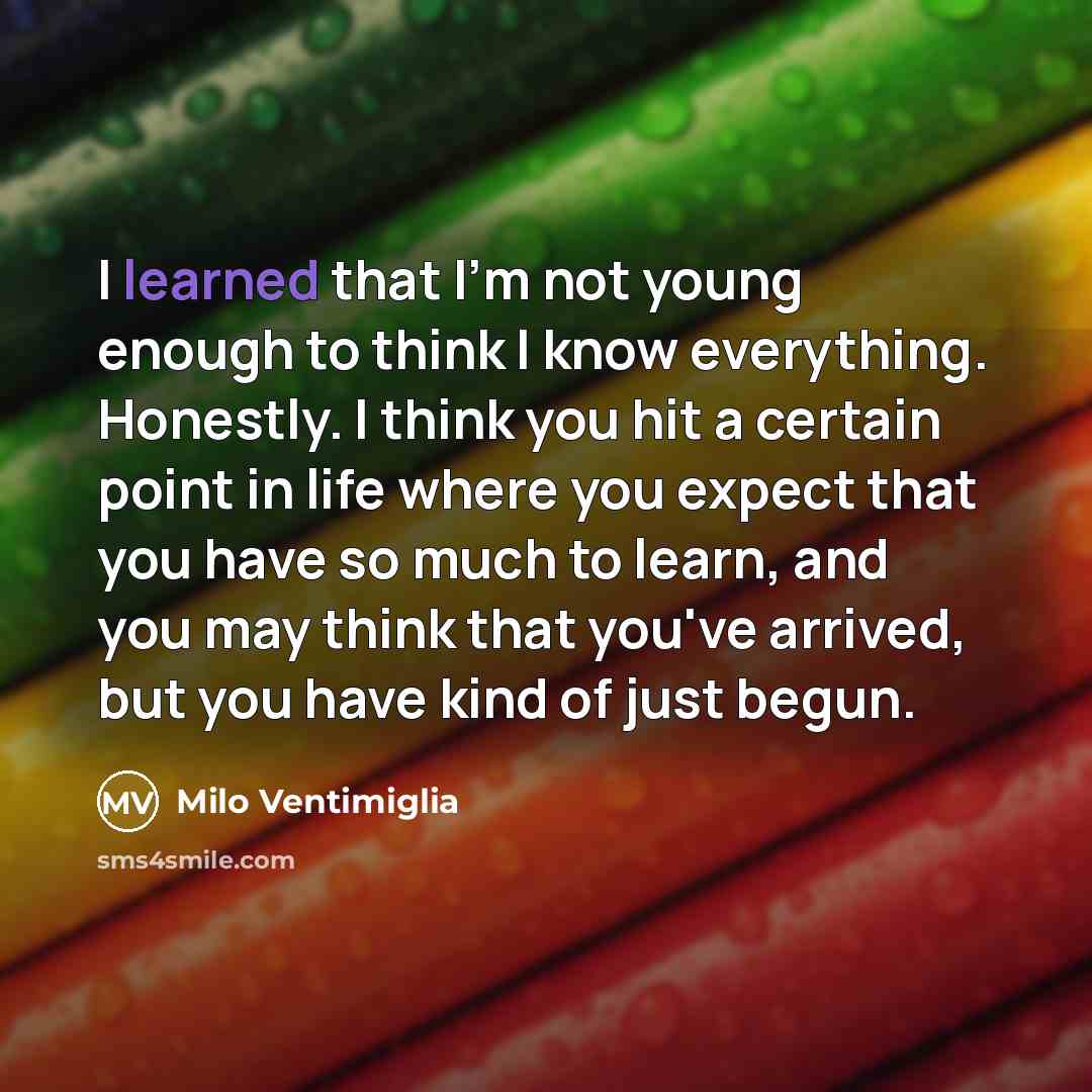 “I learned that I'm not young enough to think I…” quote by Milo Ventimiglia