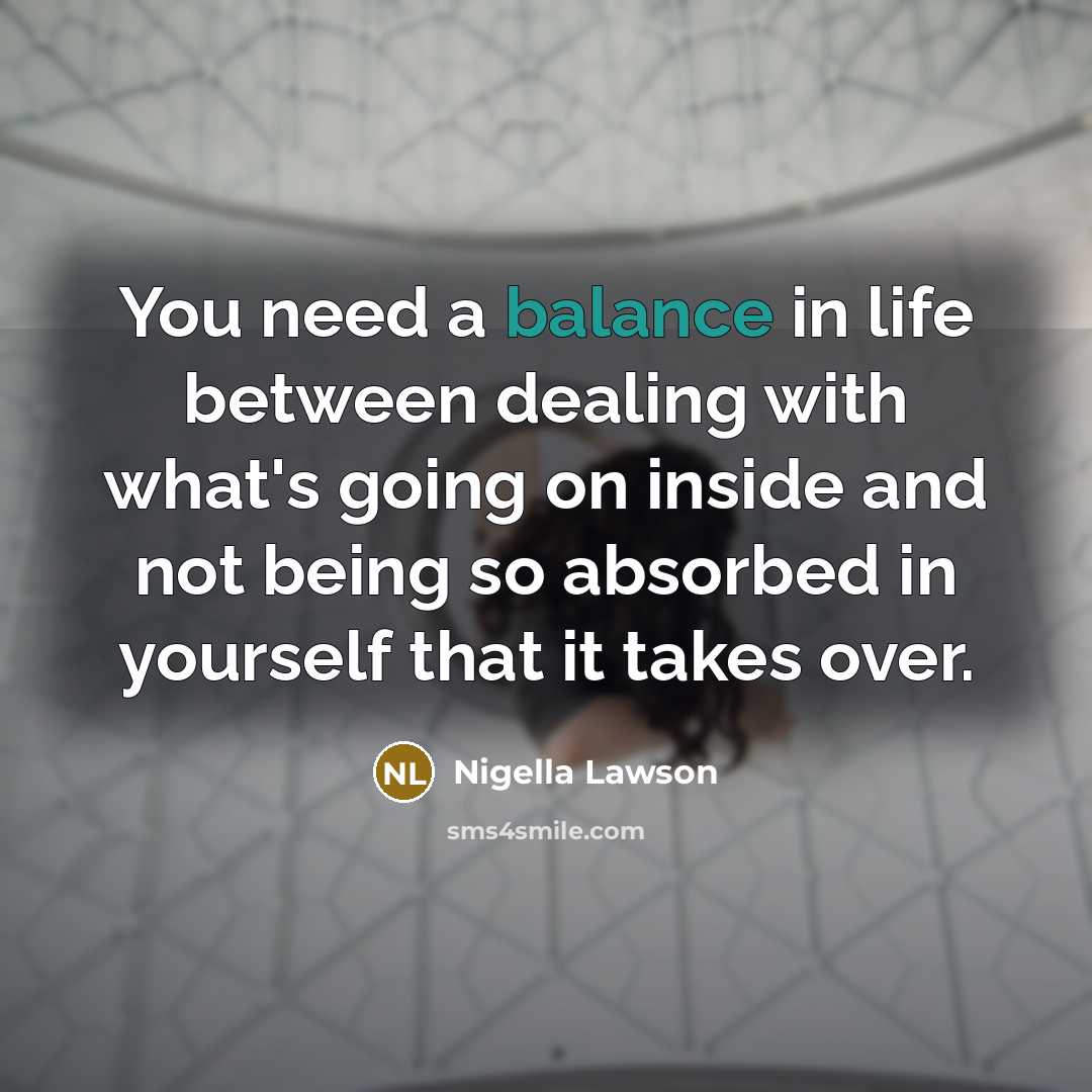 “You need a balance in life between dealing with what's…” quote by Nigella Lawson