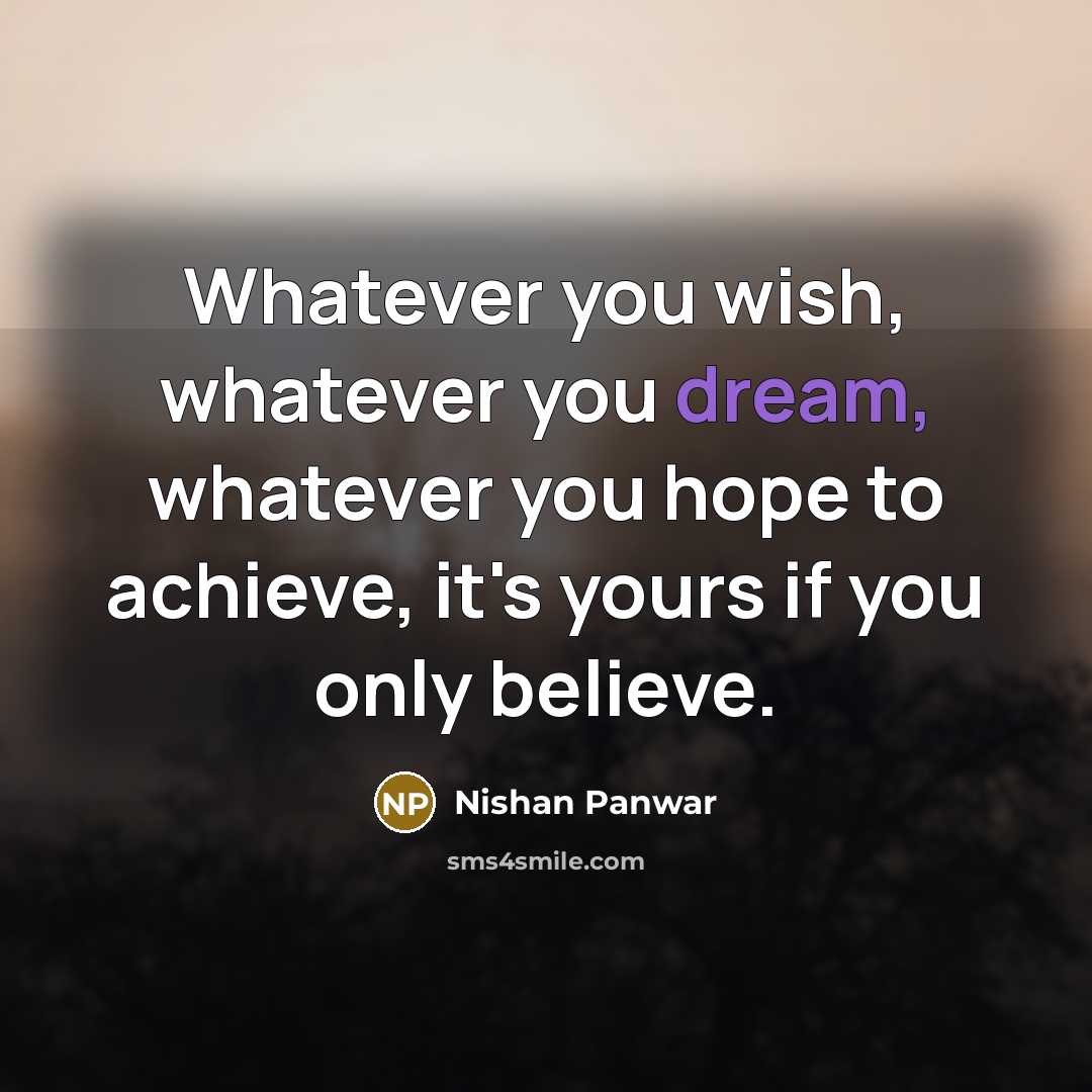 “Whatever you wish, whatever you dream, whatever you hope to…” quote by Nishan Panwar