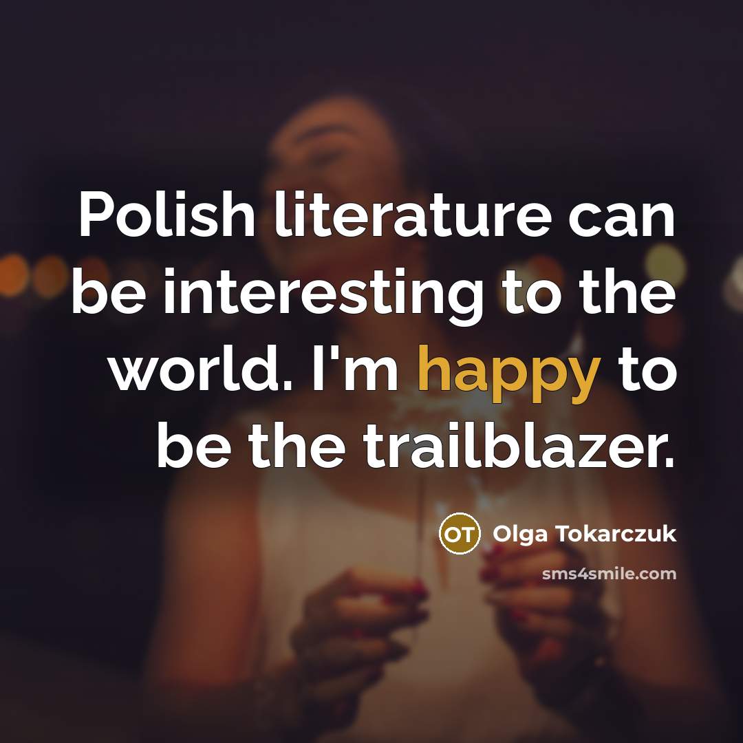 “Polish literature can be interesting to the world. I'm happy…” quote by Olga Tokarczuk
