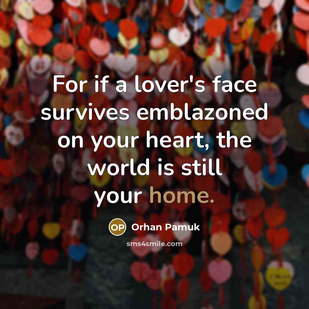 “For if a lover's face survives emblazoned on your heart,…” quote by Orhan Pamuk