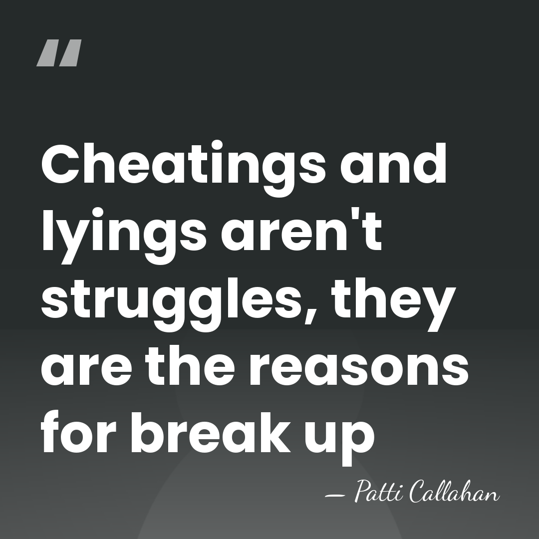 Cheatings and lyings aren't struggles, they are the reasons for break up - Patti Callahan