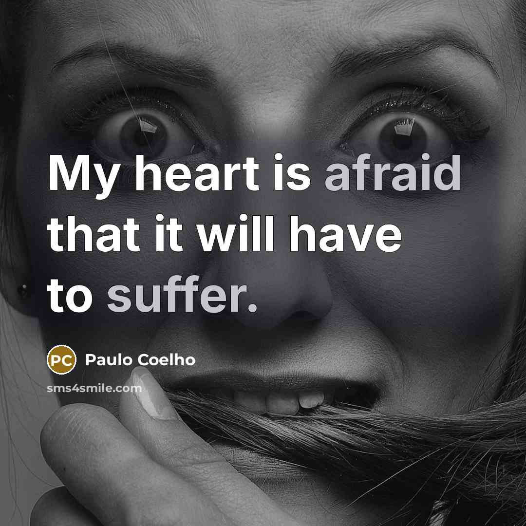 “My heart is afraid that it will have to suffer.” quote by Paulo Coelho