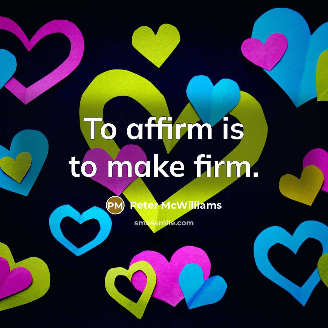“To affirm is to make firm.…” quote by Peter McWilliams