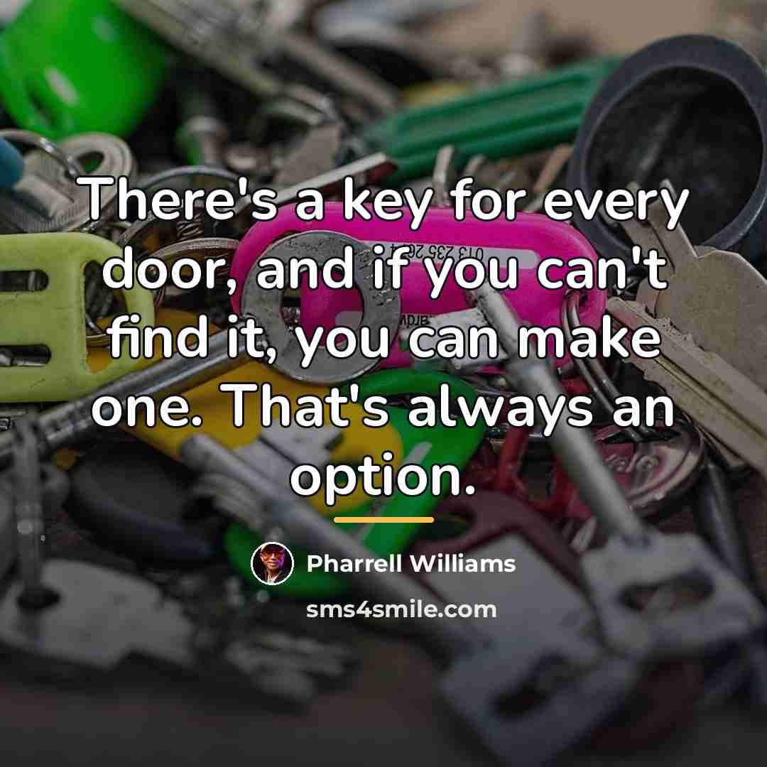 “There's a key for every door, and if you can't…” quote by Pharrell Williams