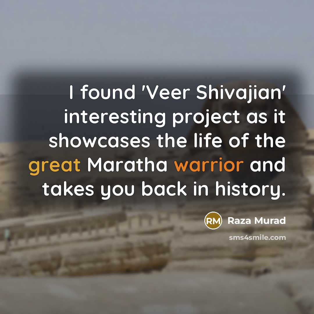 “I found 'Veer Shivajian' interesting project as it showcases the…” quote by Raza Murad