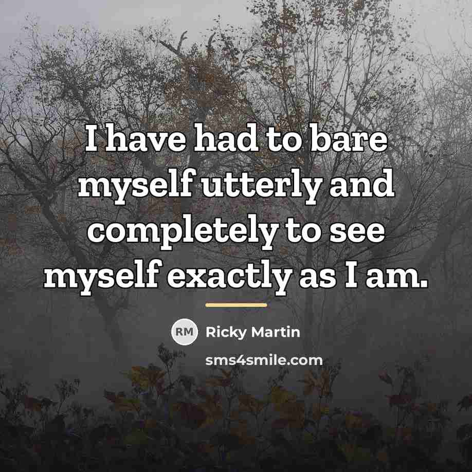 “I have had to bare myself utterly and completely to…” quote by Ricky Martin