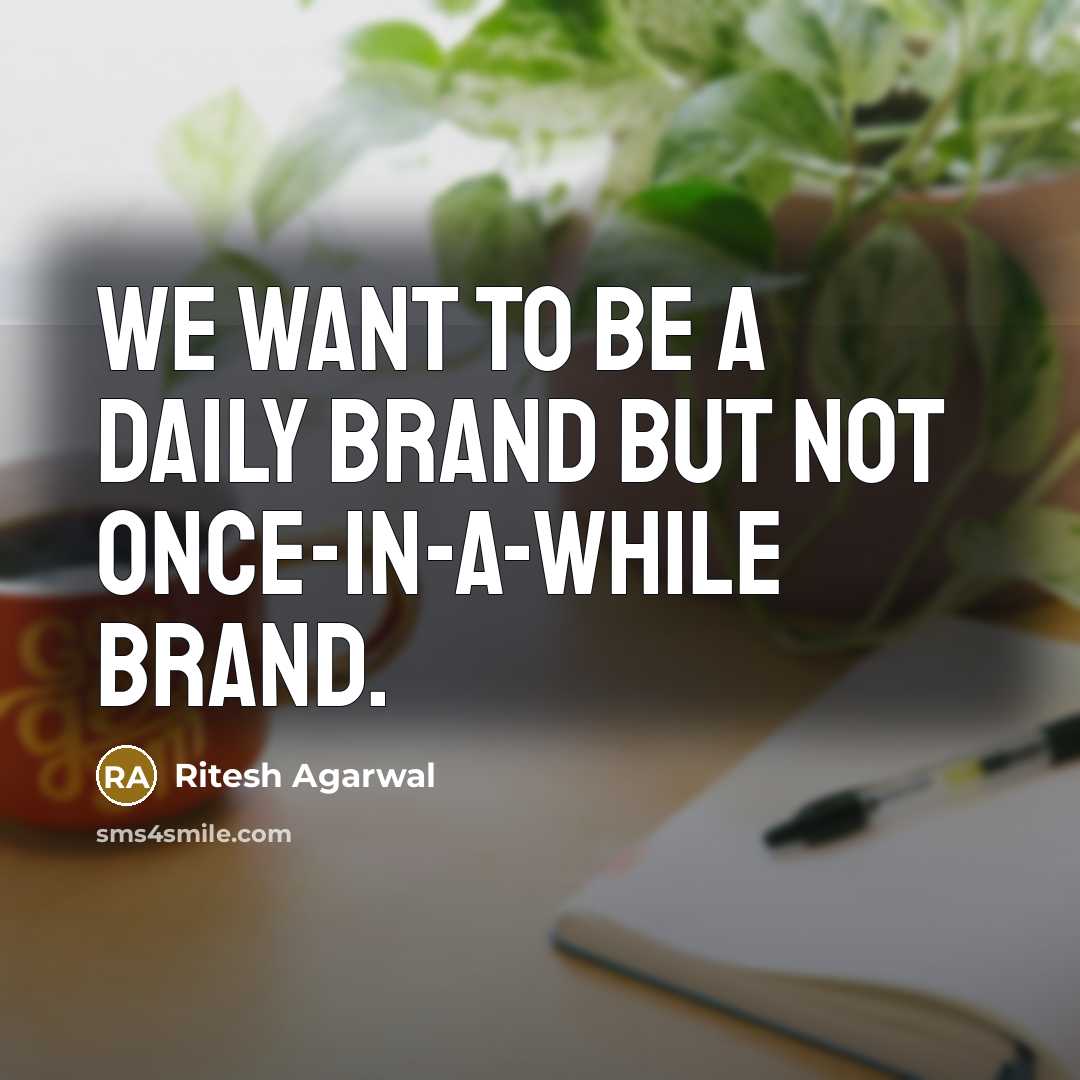“We want to be a daily brand but not once-in-a-while…” quote by Ritesh Agarwal