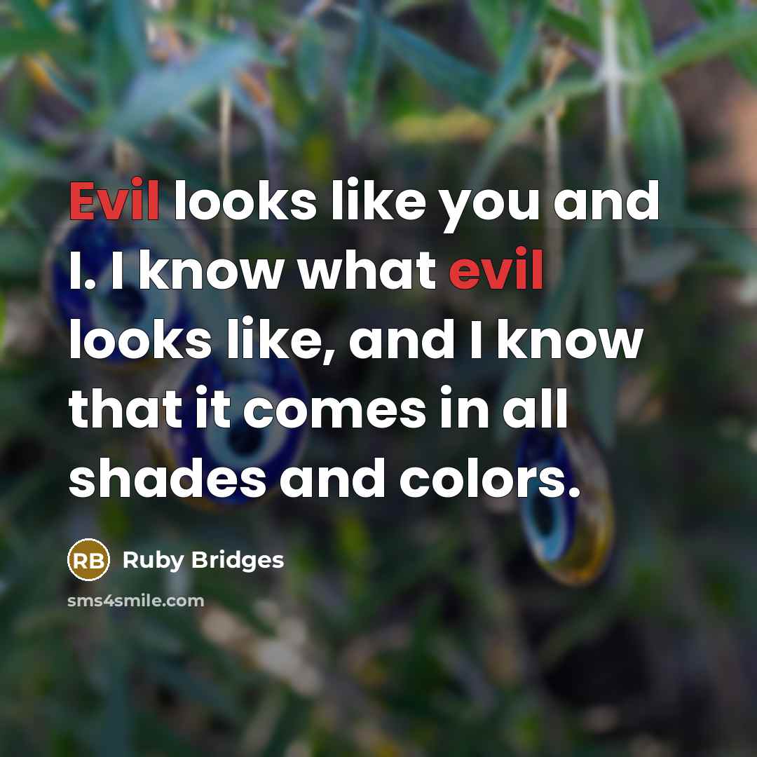 “Evil looks like you and I. I know what evil…” quote by Ruby Bridges