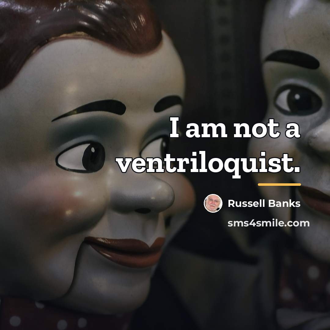 “I am not a ventriloquist.…” quote by Russell Banks