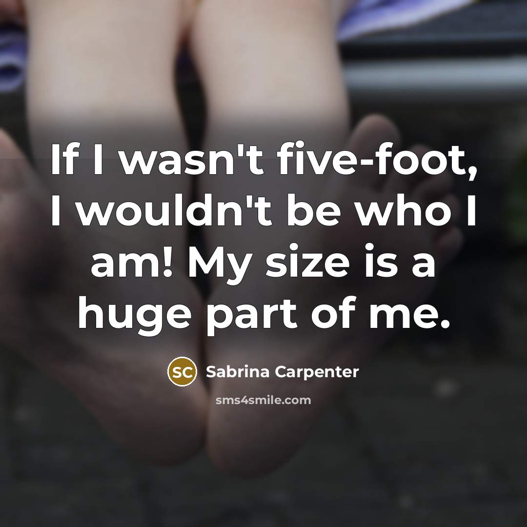 “If I wasn't five-foot, I wouldn't be who I am!…” quote by Sabrina Carpenter
