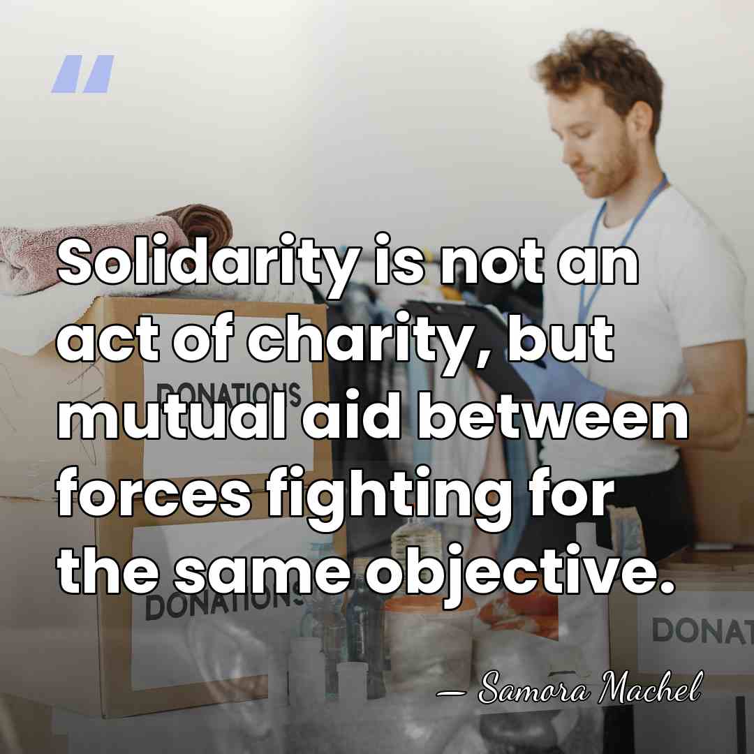 Solidarity is not an act of charity, but mutual aid between forces&hellip; - Samora Machel