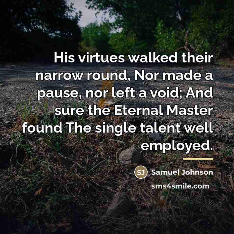 “His virtues walked their narrow round, Nor made a pause,…” quote by Samuel Johnson