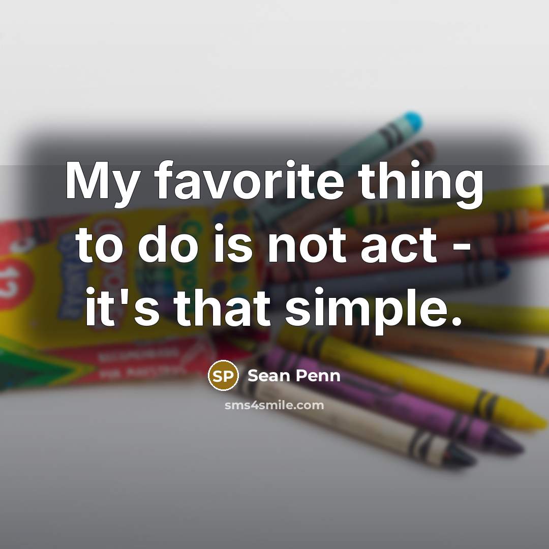 “My favorite thing to do is not act - it's…” quote by Sean Penn