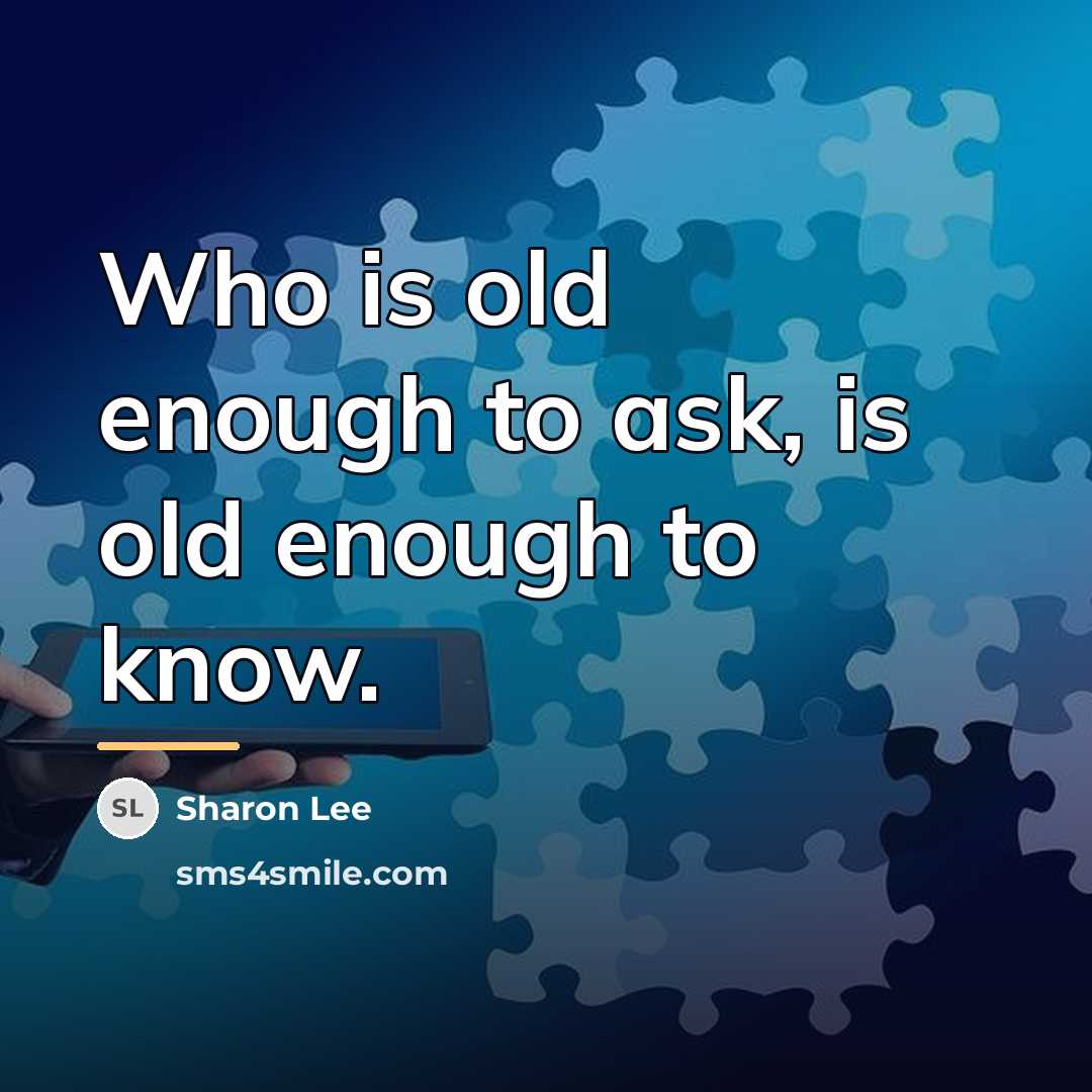 “Who is old enough to ask, is old enough to…” quote by Sharon Lee
