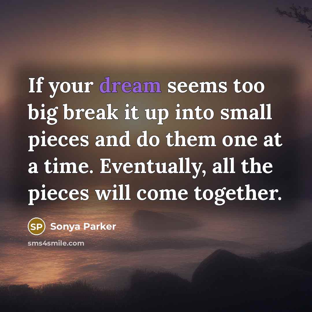 “If your dream seems too big break it up into…” quote by Sonya Parker