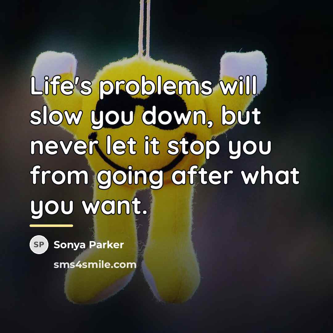 “Life's problems will slow you down, but never let it…” quote by Sonya Parker