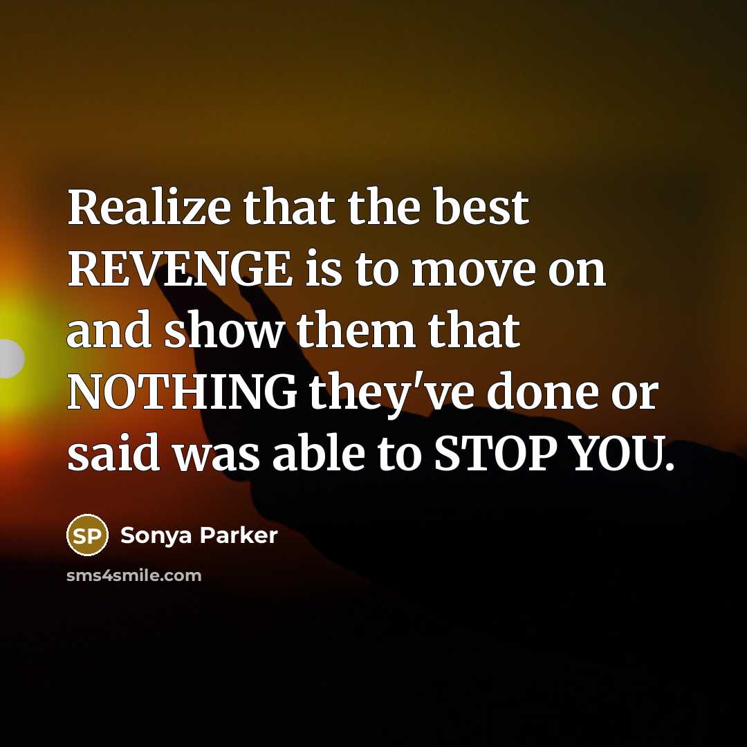“Realize that the best REVENGE is to move on and…” quote by Sonya Parker
