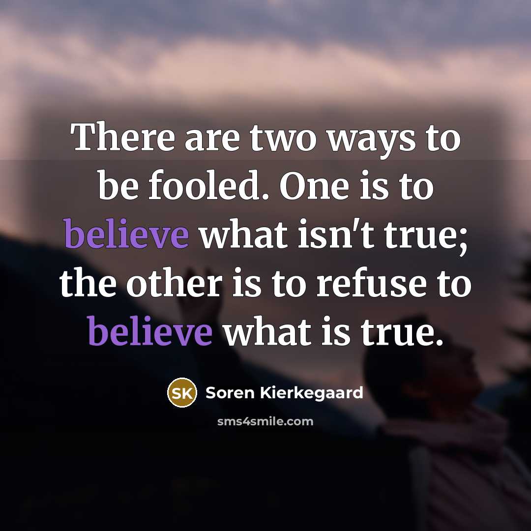“There are two ways to be fooled. One is to…” quote by Soren Kierkegaard