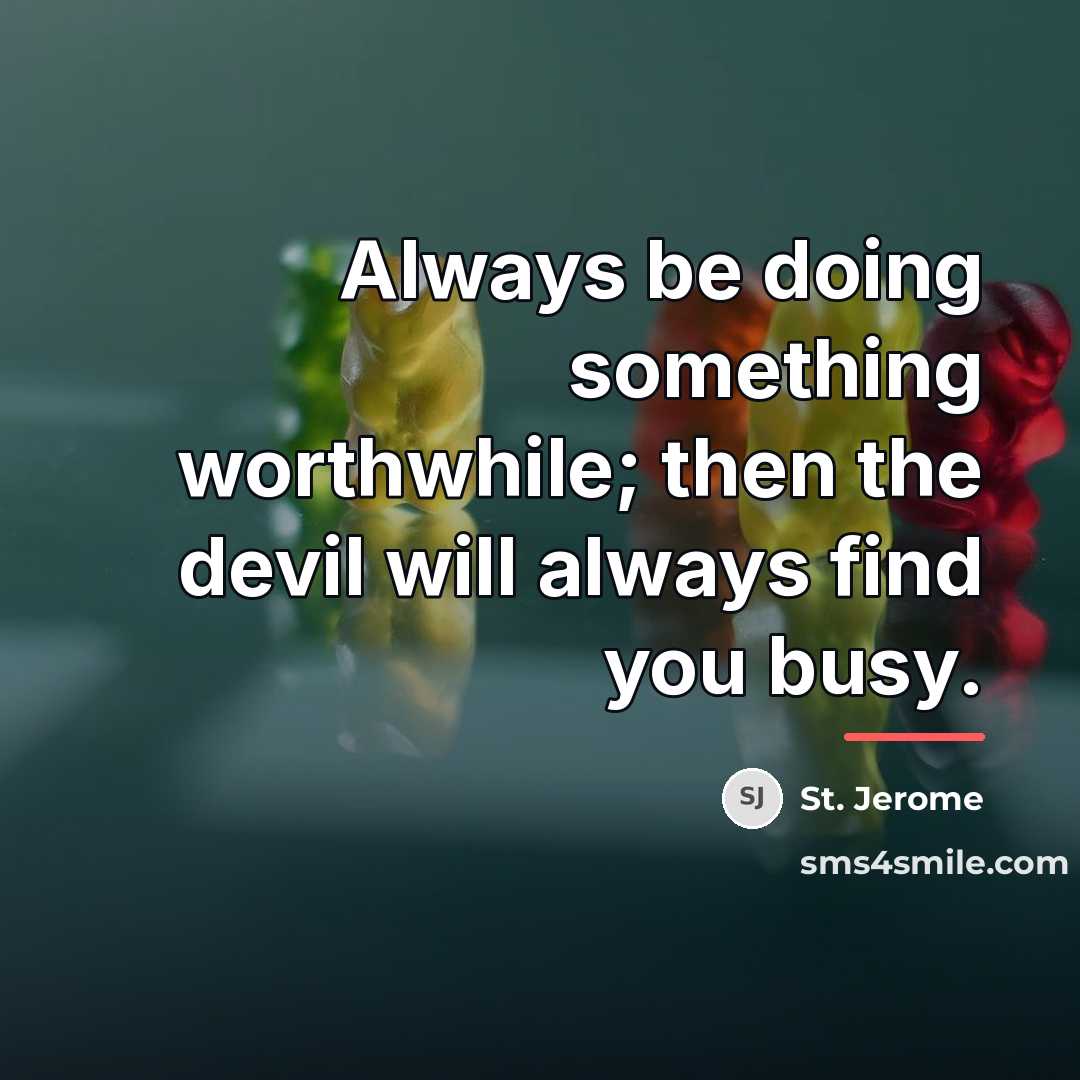 “Always be doing something worthwhile; then the devil will always…” quote by St. Jerome