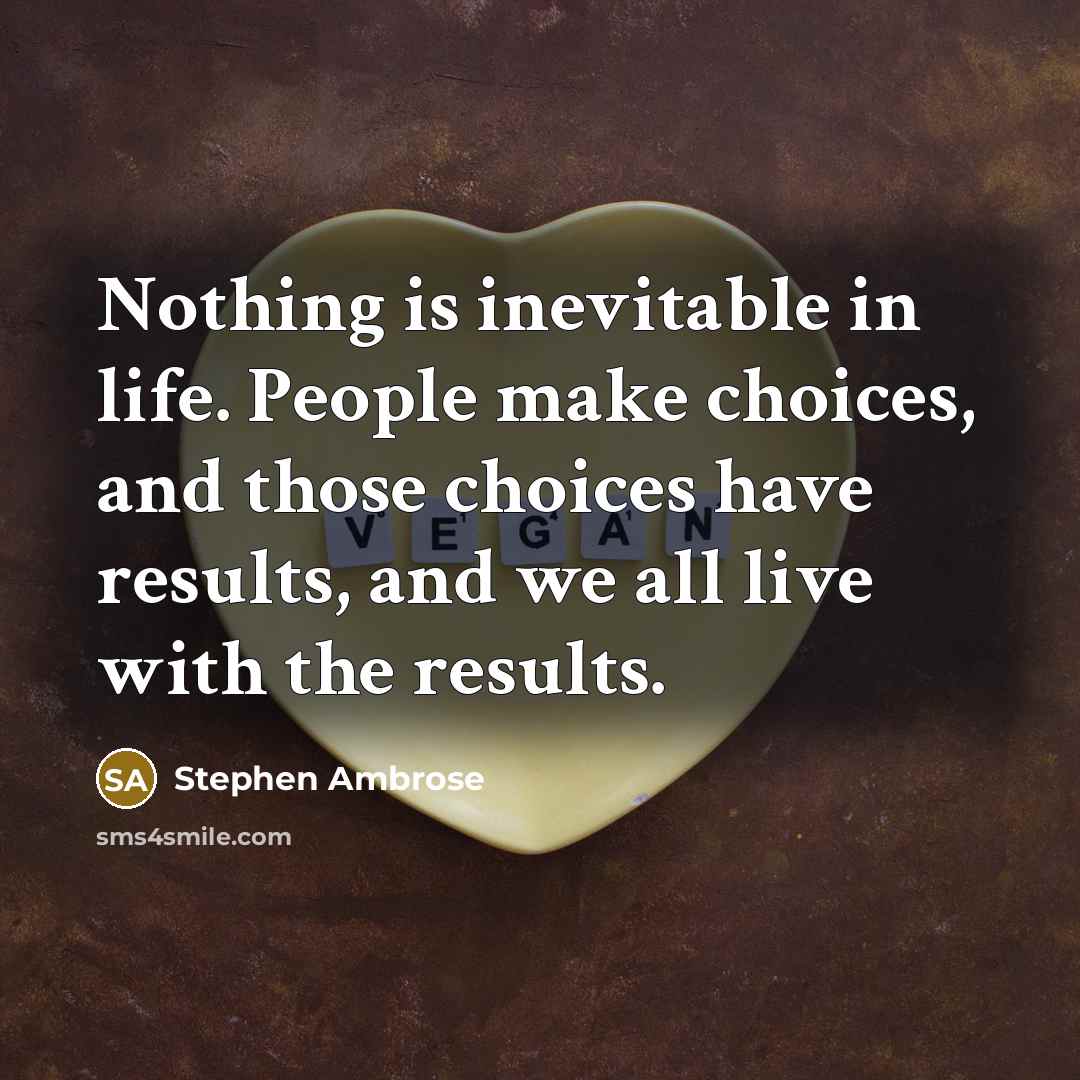 “Nothing is inevitable in life. People make choices, and those…” quote by Stephen Ambrose
