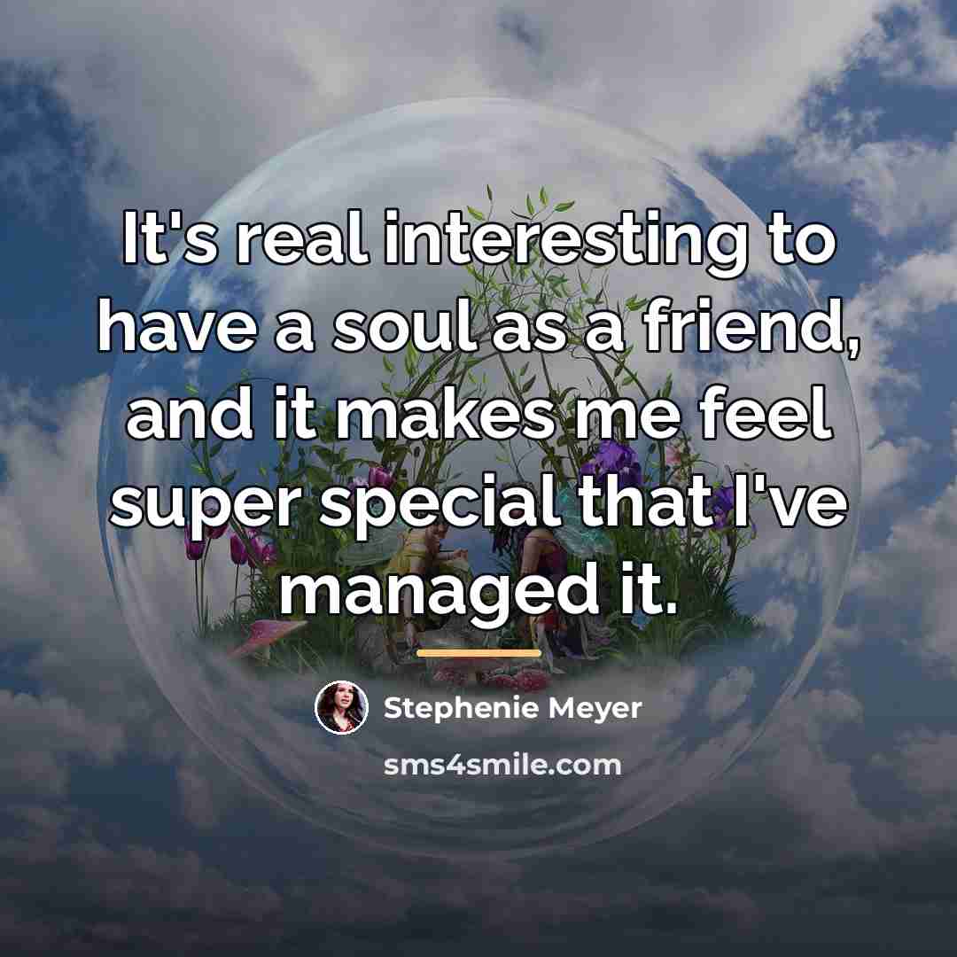 “It's real interesting to have a soul as a friend,…” quote by Stephenie Meyer