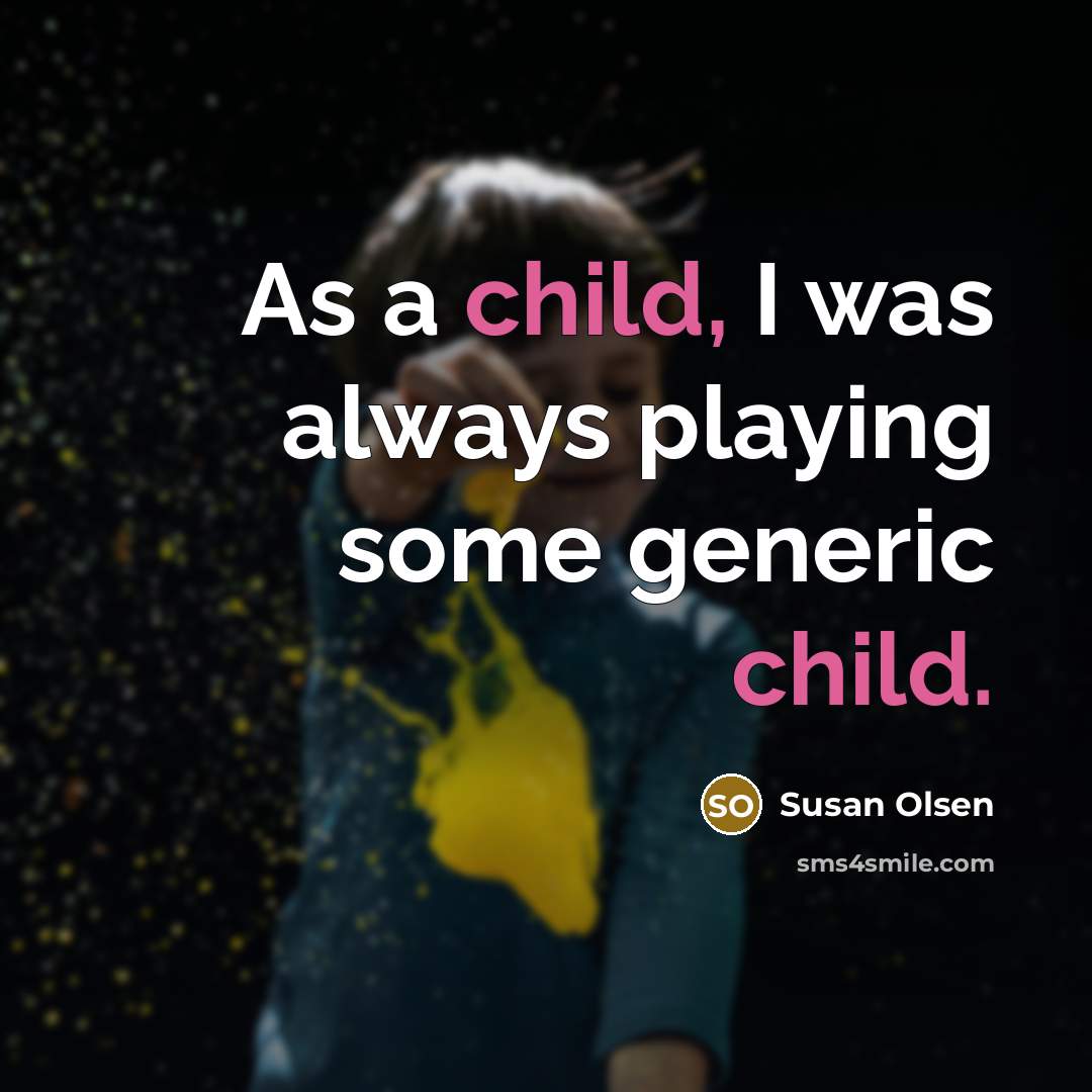 “As a child, I was always playing some generic child.…” quote by Susan Olsen