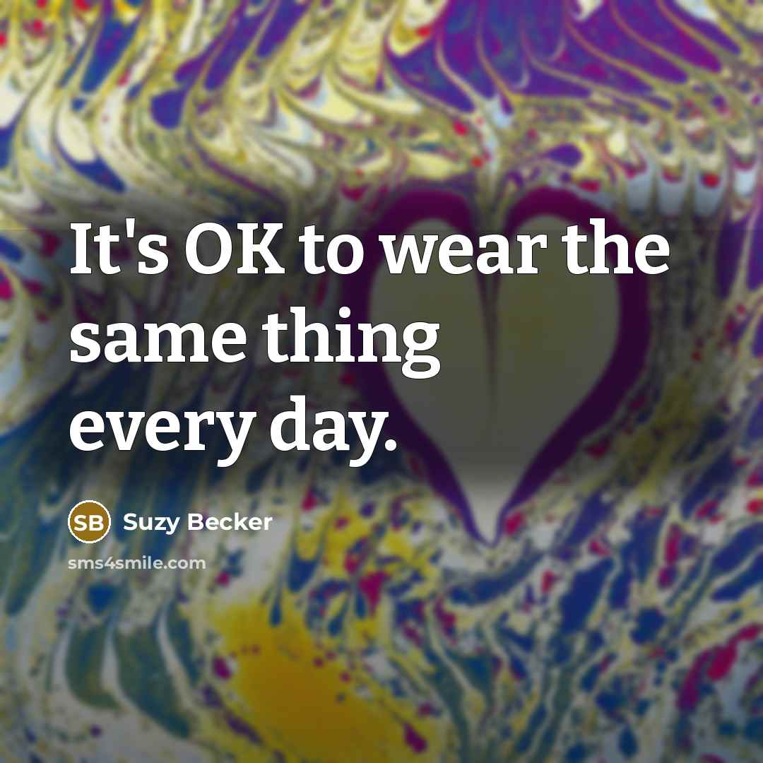 “It's OK to wear the same thing every day.…” quote by Suzy Becker