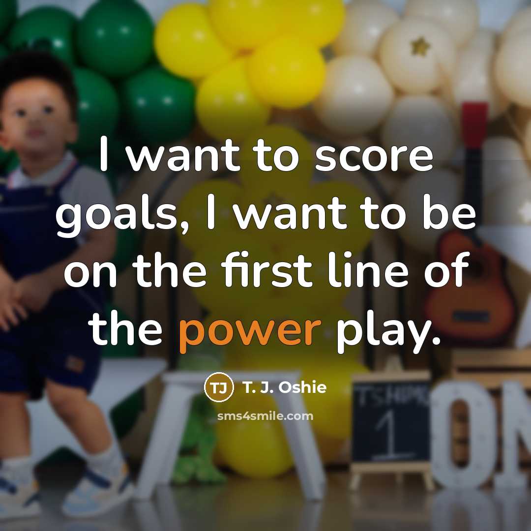 “I want to score goals, I want to be on…” quote by T. J. Oshie