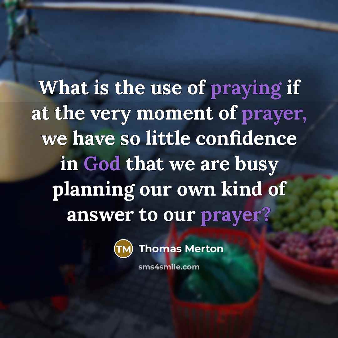 “What is the use of praying if at the very…” quote by Thomas Merton