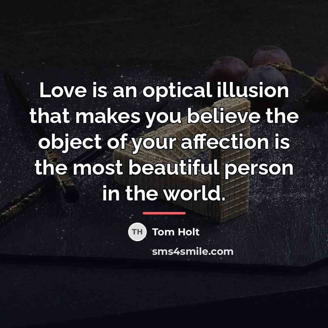 “Love is an optical illusion that makes you believe the…” quote by Tom Holt