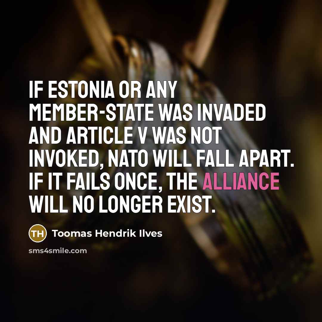 “If Estonia or any member-state was invaded and Article V…” quote by Toomas Hendrik Ilves