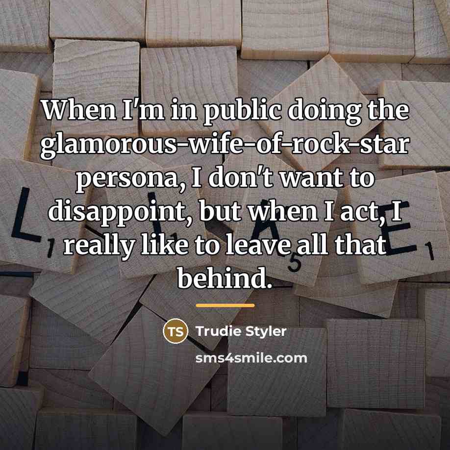 “When I'm in public doing the glamorous-wife-of-rock-star persona, I don't…” quote by Trudie Styler