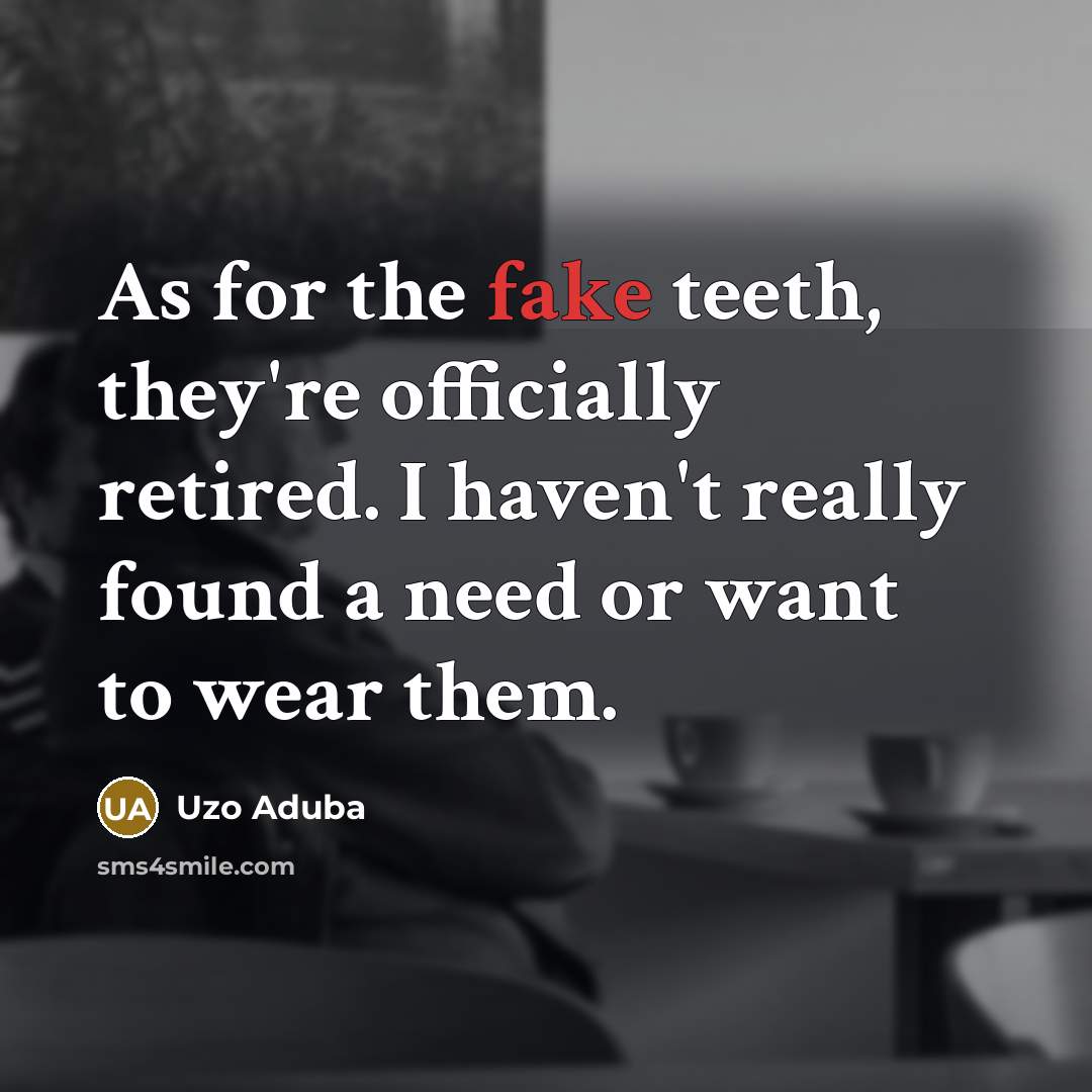 “As for the fake teeth, they're officially retired. I haven't…” quote by Uzo Aduba