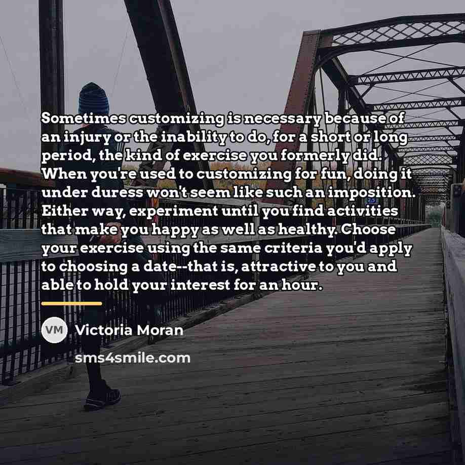 “Sometimes customizing is necessary because of an injury or the…” quote by Victoria Moran