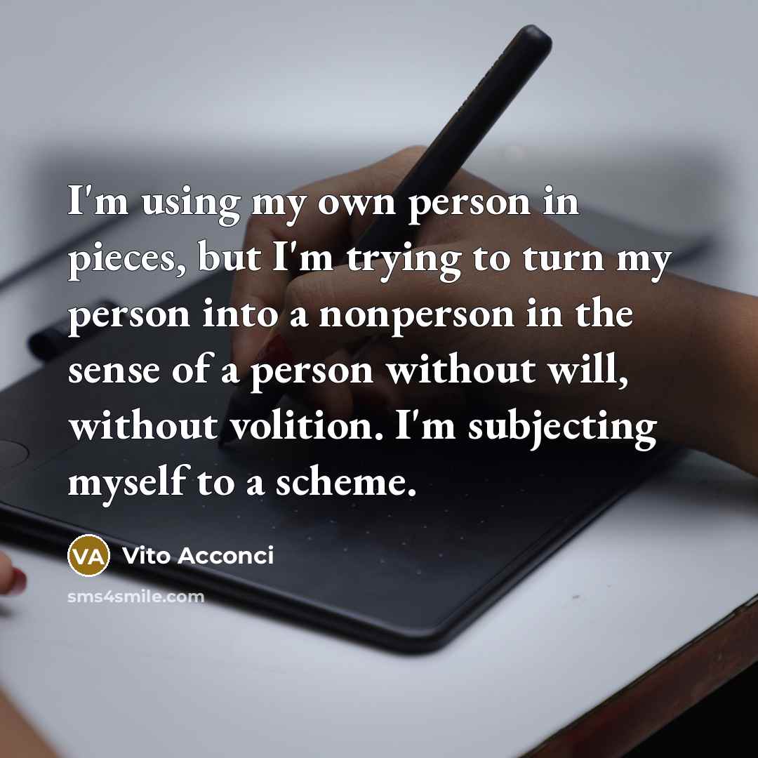 “I'm using my own person in pieces, but I'm trying…” quote by Vito Acconci