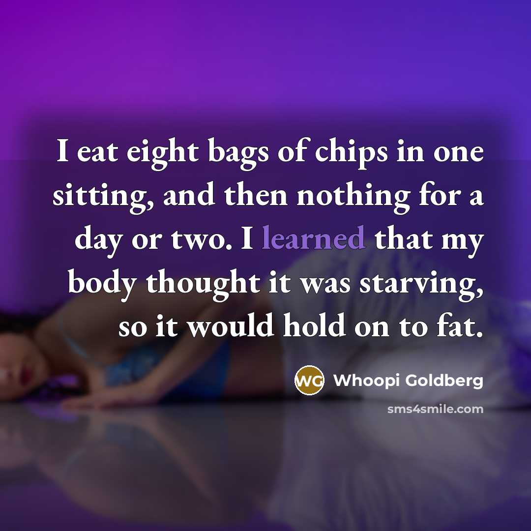 “I eat eight bags of chips in one sitting, and…” quote by Whoopi Goldberg