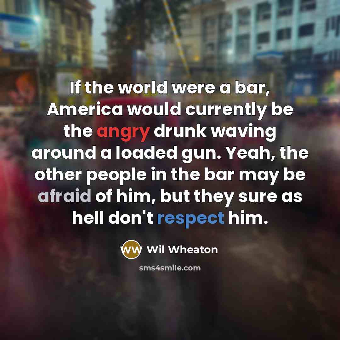 “If the world were a bar, America would currently be…” quote by Wil Wheaton