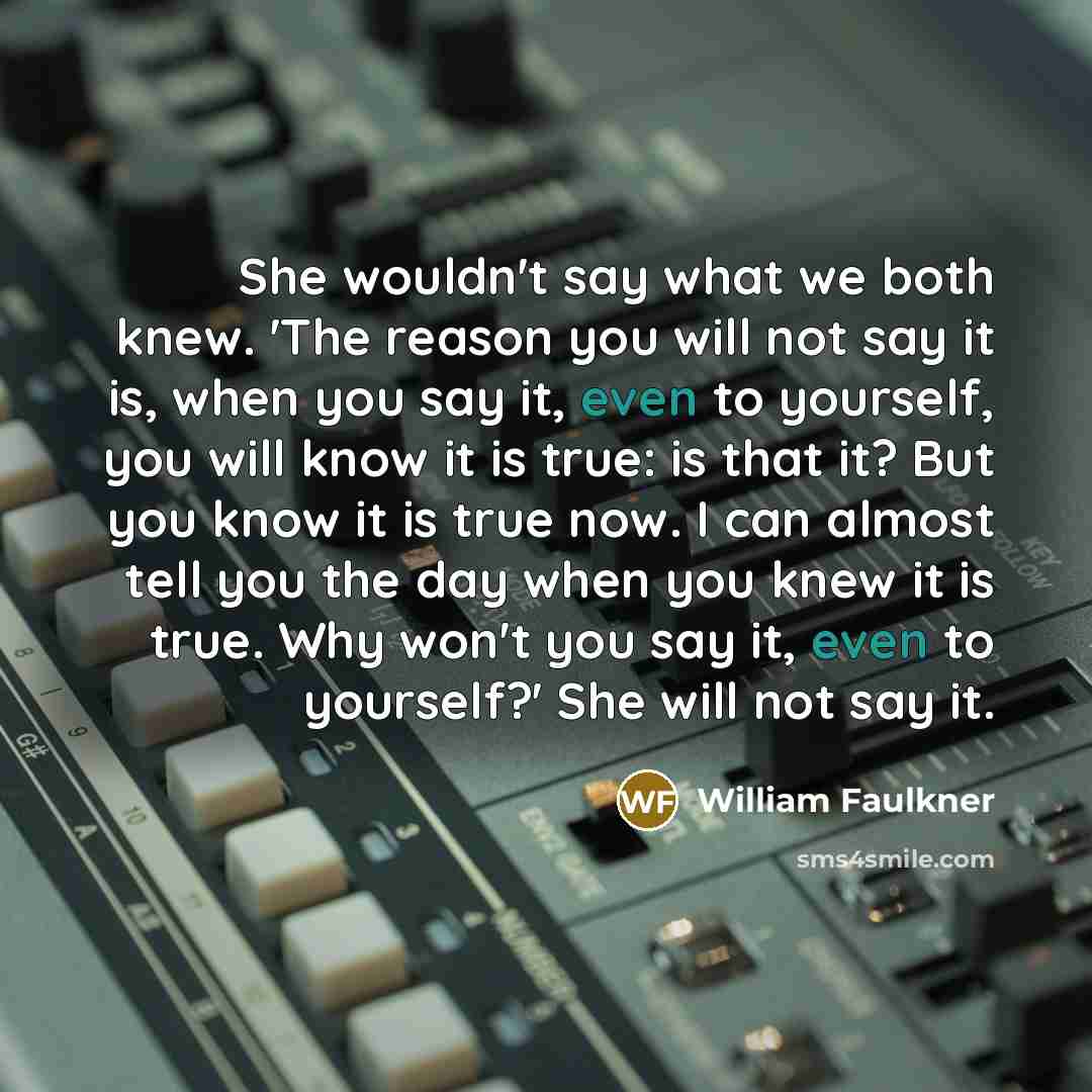 “She wouldn't say what we both knew. 'The reason you…” quote by William Faulkner