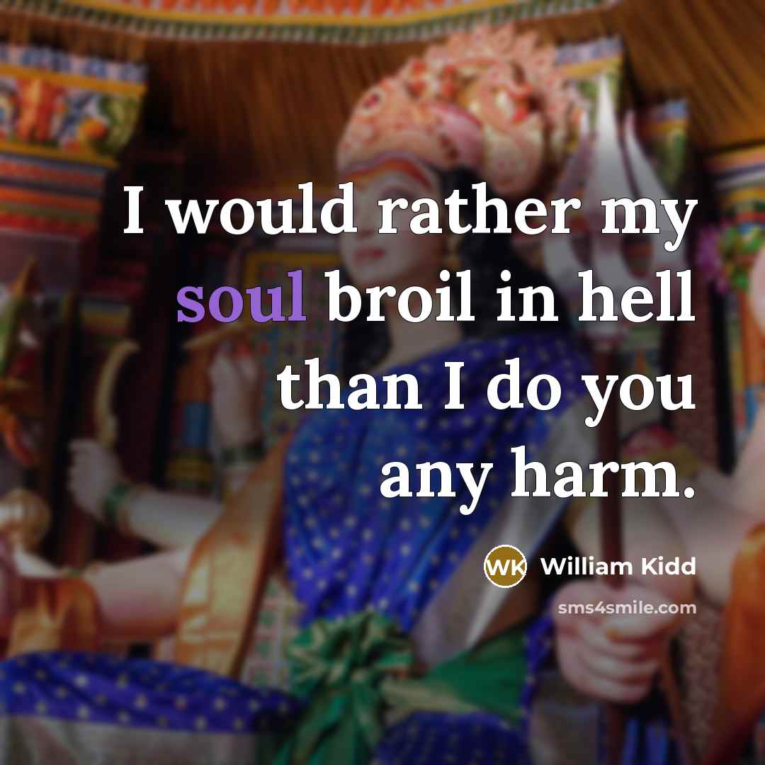 “I would rather my soul broil in hell than I…” quote by William Kidd
