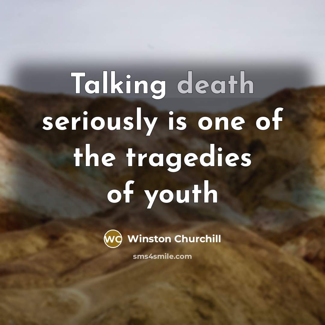 “Talking death seriously is one of the tragedies of youth…” quote by Winston Churchill