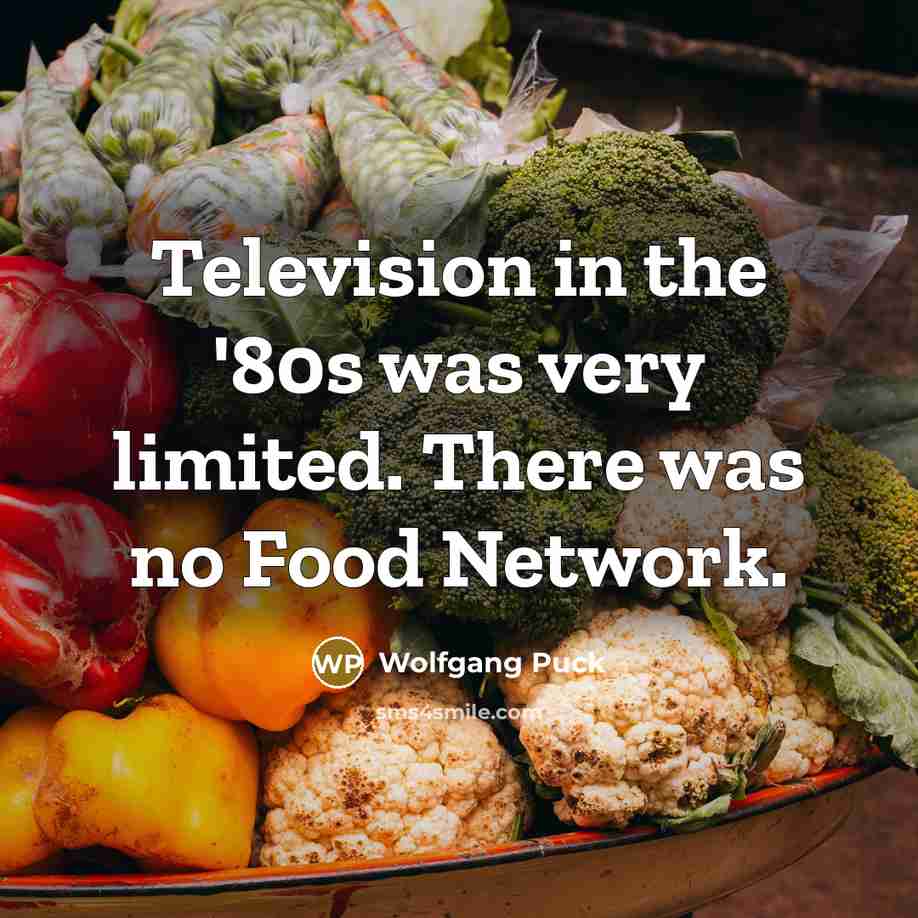 “Television in the '80s was very limited. There was no…” quote by Wolfgang Puck