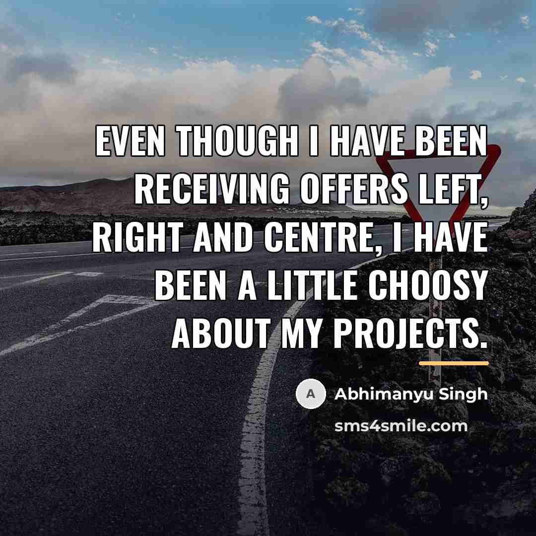 “Even though I have been receiving offers left, right and…” quote by Abhimanyu Singh